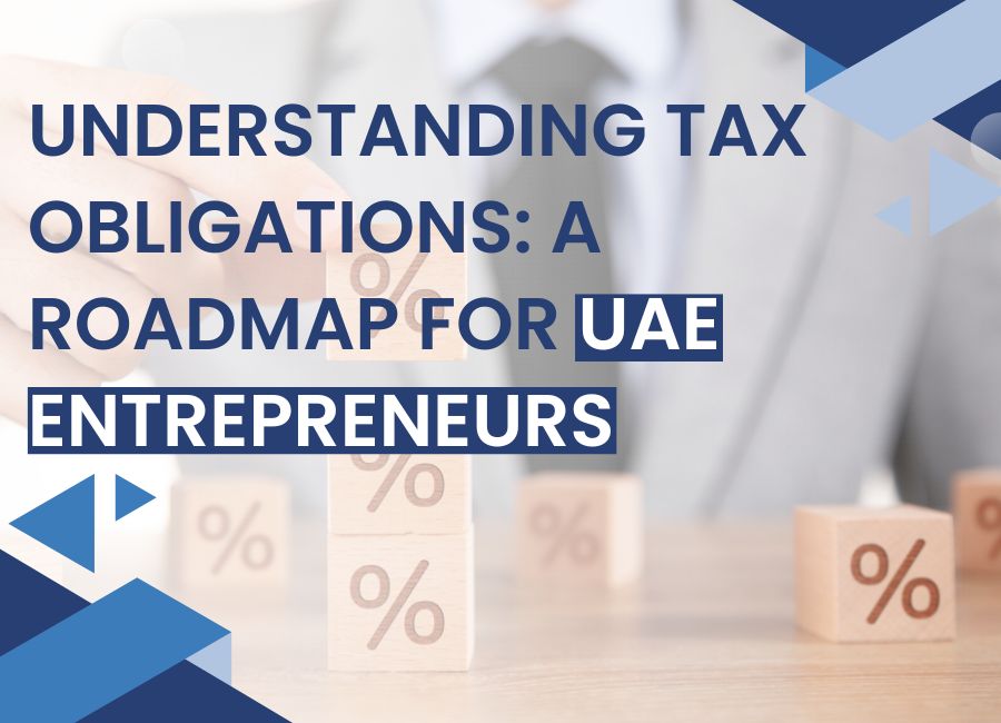 Understanding Tax Obligations: A Roadmap for UAE Entrepreneurs