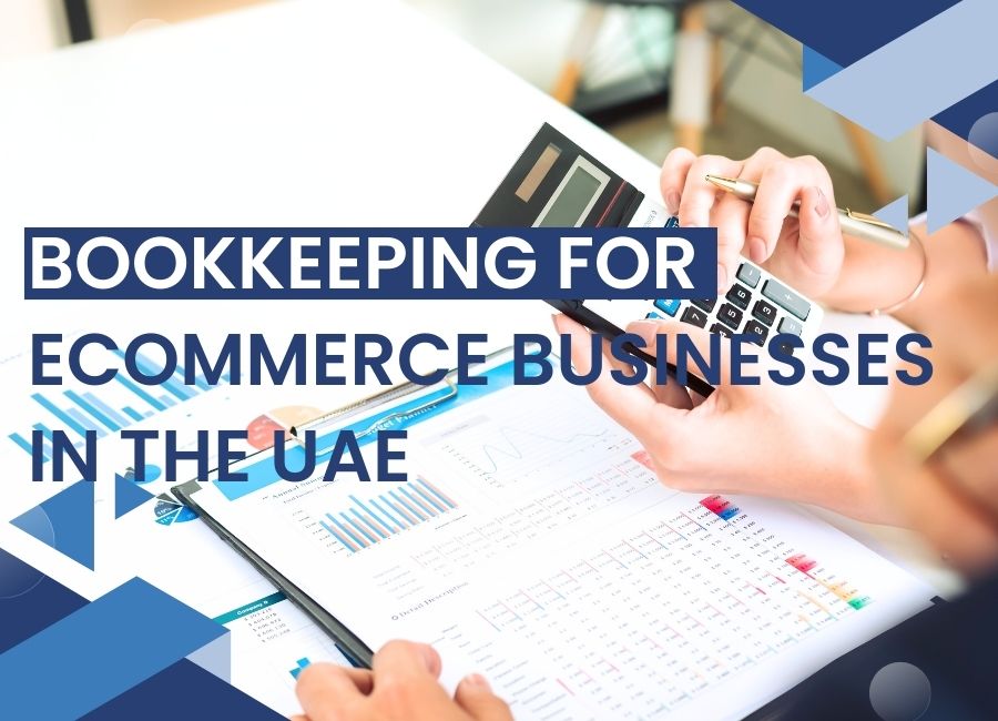 Bookkeeping for E-commerce Businesses in the UAE: Challenges and Solutions