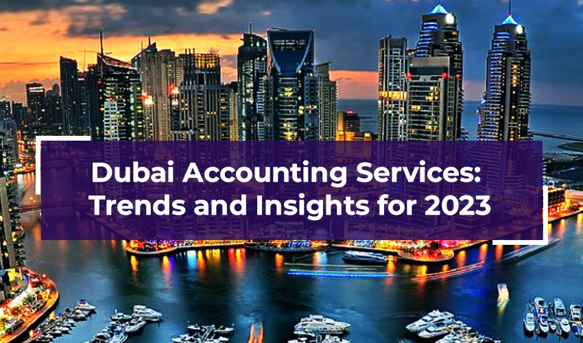 Dubai Accounting Services: Trends and Insights for 2023