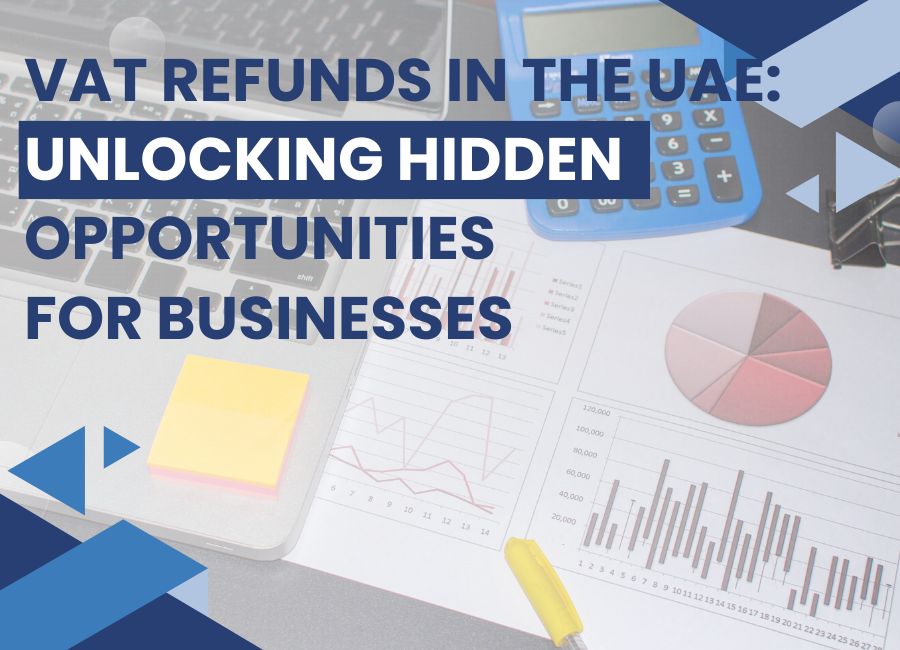 VAT Refunds in the UAE: Unlocking Hidden Opportunities for Businesses