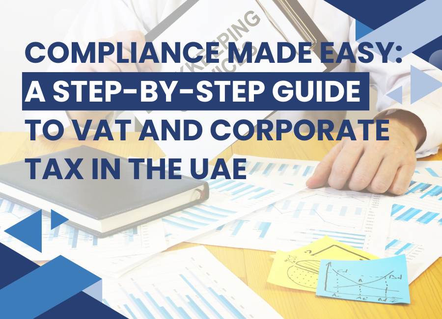 Compliance Made Easy: A Step-by-Step Guide to VAT and Corporate Tax in the UAE