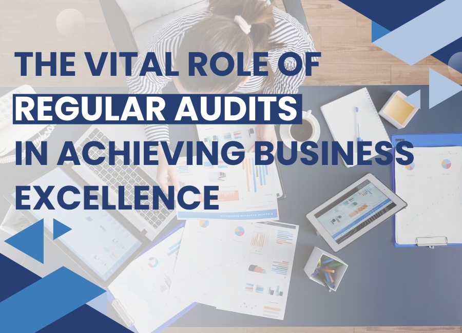 The Vital Role of Regular Audits in Achieving Business Excellence