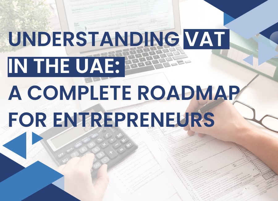 Understanding VAT in the UAE: A Complete Roadmap for Entrepreneurs