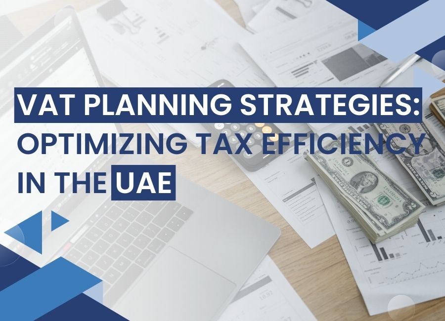 VAT Planning Strategies: Optimizing Tax Efficiency in the UAE